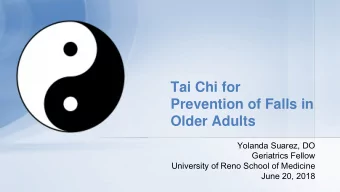 Tai Chi for  Prevention of Falls in  Older Adults  Yolanda Suarez, DO  Geriatrics Fellow