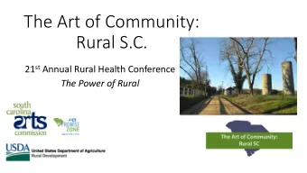 The Art of Community:  Rural S.C. 21 st Annual Rural Health Conference  The Power of Rural Context: