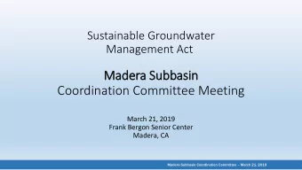 Madera Subbasin  Coordination Committee Meeting  March 21, 2019  Frank Bergon Senior Center
