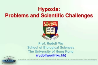 Hypoxia:  Problems and Scientific Challenges  Prof. Rudolf Wu  School of Biological Sciences  The