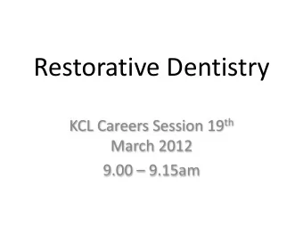 Restorative Dentistry KCL Careers Session 19 th  March 2012 9.00  9.15am  Peter Briggs  BDS