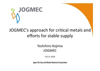 JOGMEC's approach for critical metals and  efforts for stable supply  Yoshihiro Kojima  JOGMEC  Oct
