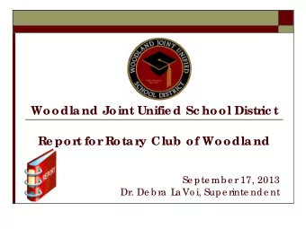 Re por  t for  Rotar  y Club of Woodland  Se pte mb e r 17, 2013  Dr. De b ra  L a Vo i, Supe rinte