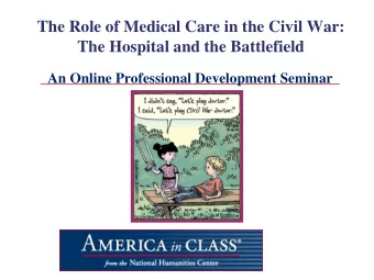 The Role of Medical Care in the Civil War:  The Hospital and the Battlefield  An Online