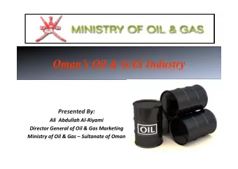 Omans Oil &amp; GAS Industry  Presented By:  Ali Abdullah Al-Riyami  Director General of Oil