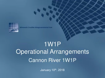 1W1P  Operational Arrangements  Cannon River 1W1P January 10 th , 2018  Presented by:  Jen Wolf