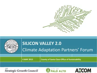 SILICON VALLEY 2.0 Climate Adaptation Partners Forum 4 MAY 2015 County of Santa Clara Office of