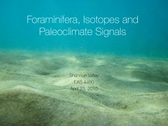 Foraminifera, Isotopes and  Paleoclimate Signals  Shannon Valley  EAS 4480  April 23, 2015  What