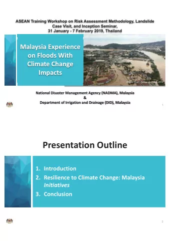 Presentation Outline  1. Introduction  2. Resilience to Climate Change: Malaysia  Initiatives  3.