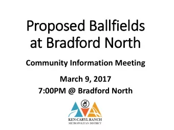 Proposed Ballfields  at Bradford North  Community Information Meeting  March 9, 2017  7:00PM @