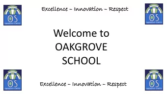 Welcome to  OAKGROVE  SCHOOL  Exc  xcelle  llence nce  Innov  ovati  ation on  Respec  pect