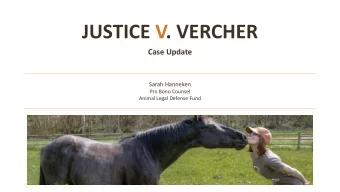 JUSTICE V. VERCHER  Case Update  Sarah Hanneken  Pro Bono Counsel  Animal Legal Defense Fund  WHO