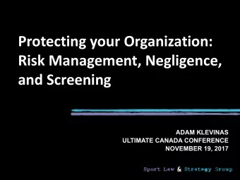 Protecting your Organization:  Risk Management, Negligence,  and Screening  ADAM KLEVINAS  ULTIMATE