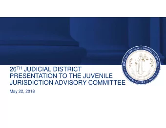 26 TH JUDICIAL DISTRICT  PRESENTATION TO THE JUVENILE  JURISDICTION ADVISORY COMMITTEE  May 22,