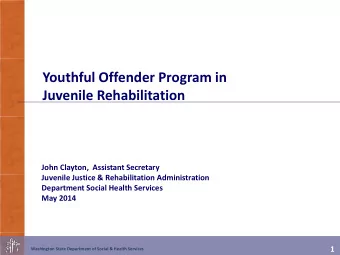 Youthful Offender Program in  Juvenile Rehabilitation  John Clayton,  Assistant Secretary  Juvenile