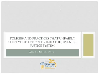 POLICIES AND PRACTICES THAT UNFAIRLY  SHIFT YOUTH OF COLOR INTO THE JUVENILE  JUSTICE SYSTEM  A s h
