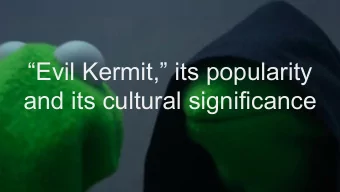Evil Kermit, its popularity  and its cultural significance  Definition of a meme(Andrew M)