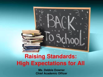 Raising Standards:  High Expectations for All  Ms. Debbie Downer  Chief Academic Officer  Consider