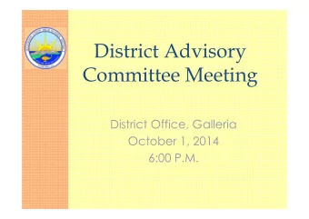 District Advisory  Committee Meeting  District Office, Galleria  October 1, 2014  6:00 P.M.  Agenda