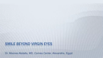 SMILE BEYOND VIRGIN EYES  Dr. Moones Abdalla, MD, Cornea Center, Alexandria, Egypt  My speech is