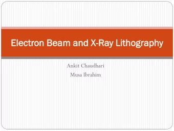 El  Elec  ectr  tron  on Bea  eam and  nd X  X-Ray  y Lit  ithograph  aphy  Ankit Chaudhari  Musa