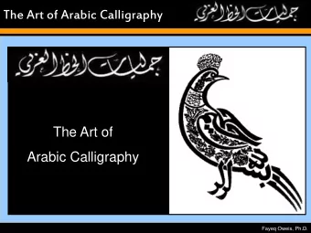 The Art of  Arabic Calligraphy  Fayeq Oweis, Ph.D.  The Art of Arabic Calligraphy  Islamic Art