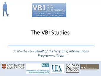 The VBI Studies  Jo Mitchell on behalf of the Very Brief Interventions  Programme Team  1