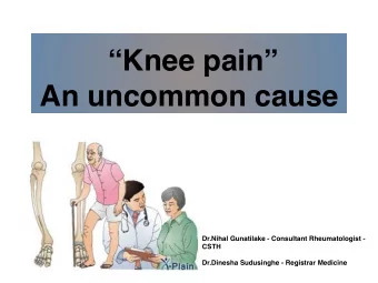 An uncommon cause  Dr.Nihal Gunatilake - Consultant Rheumatologist -  CSTH  Dr.Dinesha Sudusinghe -