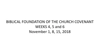 BIBLICAL FOUNDATION OF THE CHURCH COVENANT  WEEKS 4, 5 and 6  November 1, 8, 15, 2018  B ib lical