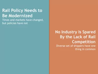 Rail Policy Needs to  Be Modernized  Times and markets have changed,  but policies have not  No