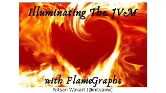 Illuminating The JVM  with FlameGraphs  Nitsan Wakart (@nitsanw)  Illuminating The JVM with