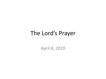The Lords Prayer  April 8, 2019 The Lords Prayer  Overview  Family  Our, us, we