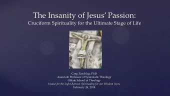The Insanity of Jesus Passion:  Cruciform Spirituality for the Ultimate Stage of Life  Greg