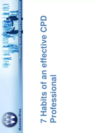 7 Habits of an effective CPD  Professional  Presentation Objectives    Update you on what is
