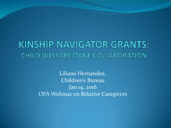 Liliana Hernandez,  Childrens Bureau  Jan 19, 2016  OFA Webinar on Relative Caregivers  Kinship