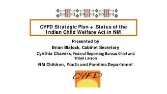 CYFD Strategic Plan +  Status of the  I ndian Child Welfare Act in NM  Presented by  Brian Blalock,
