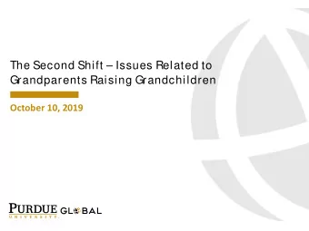 The Second Shift  Issues Related to  Grandparents Raising Grandchildren  October 10, 2019  Our