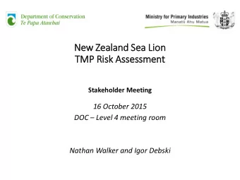 New  w Zealand S  Sea L  Lion  TMP R  Risk  sk Asse  Assessment  Stakeholder Meeting  16 October