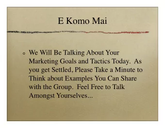 E Komo Mai  We Will Be Talking About Your  Marketing Goals and Tactics Today.  As  you get Settled,