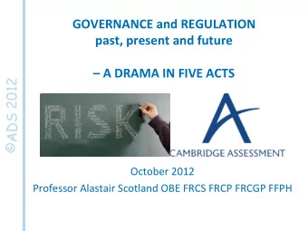 GOVERNANCE and REGULATION past, present and future  A DRAMA IN FIVE ACTS October 2012 Professor