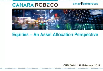 Equities  An Asset Allocation Perspective CIFA 2015. 13 th February, 2015 Next 15- 20 minutes