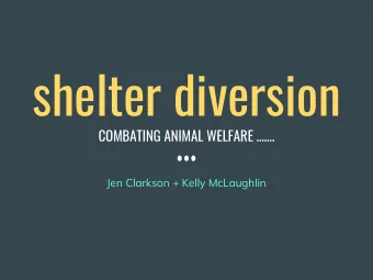 shelter diversion  COMBATING ANIMAL WELFARE .  Jen Clarkson + Kelly McLaughlin  MEET YOUR