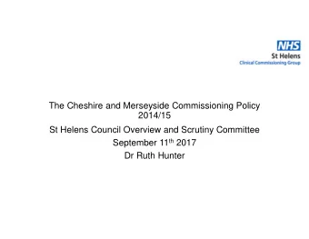The Cheshire and Merseyside Commissioning Policy  2014/15  St Helens Council Overview and Scrutiny