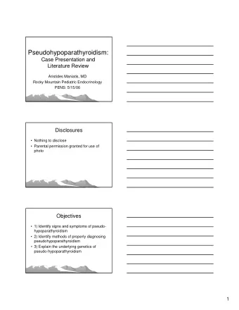 Pseudohypoparathyroidism:  Case Presentation and  Literature Review  Aristides Maniatis, MD  Rocky