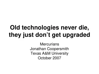 Old technologies never die,  they just dont get upgraded  Mercurians  Jonathan Coopersmith