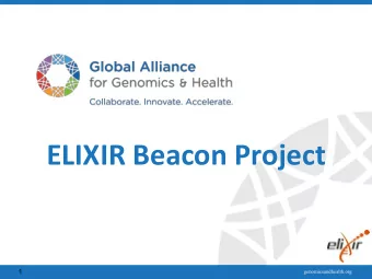 ELIXIR Beacon Project  1  genomicsandhealth.org  ELIXIR Beacon Project  A Beacon is a discovery