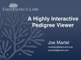 A Highly Interactive  Pedigree Viewer  Joe Martel  marteljm@ldschurch.org  jmartel3@gmail.com