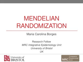 MENDELIAN  RANDOMIZATION  Maria Carolina Borges  Research Fellow  MRC Integrative Epidemiology Unit