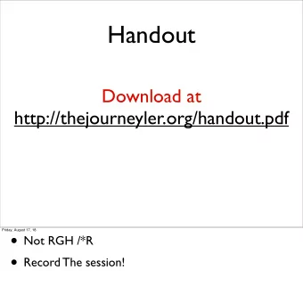Handout  Download at  http://thejourneyler.org/handout.pdf  Friday, August 17, 18  Not RGH /*R