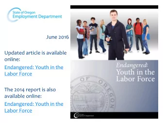 Updated article is available  online:  Endangered: Youth in the  Labor Force  The 2014 report is